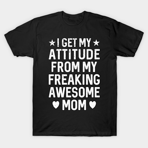 I Get My Attitude From My Freaking Awesome Mom T-Shirt by PorcupineTees